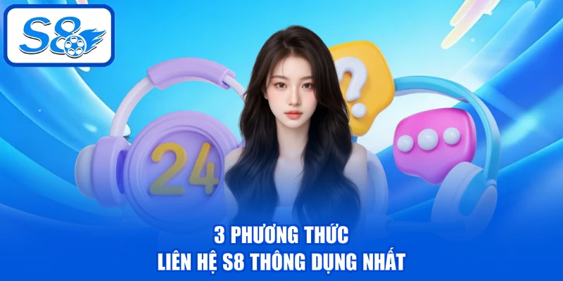 Liên Hệ S8 | Cập Nhật 3 Kênh Hỗ Trợ Miễn Phí, Nhanh Chóng 2 3 phương thức liên hệ S8 thông dụng nhất