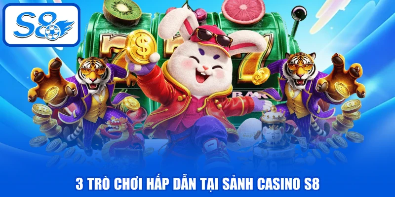 3 trò chơi hấp dẫn tại sảnh Casino S8