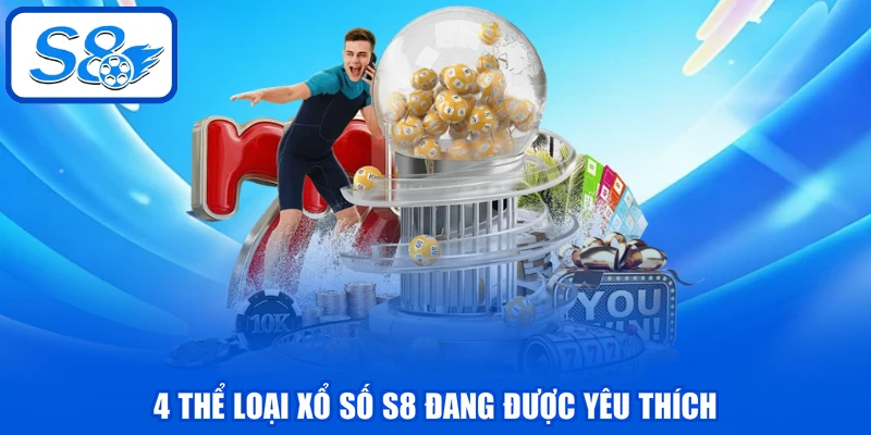 4 thể loại xổ số S8 đang được yêu thích