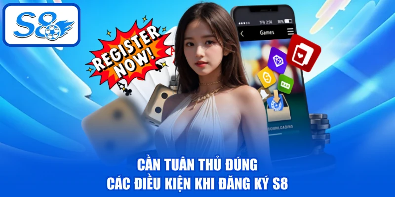 Cần tuân thủ đúng các điều kiện khi đăng ký S8