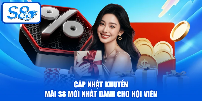 Khuyến Mãi S8 | Tổng Hợp Ưu Đãi Hot Dành Cho Hội Viên 2026 2 Cập nhật khuyến mãi S8 mới nhất dành cho hội viên
