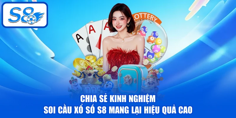 Chia sẻ kinh nghiệm soi cầu xổ số S8 mang lại hiệu quả cao