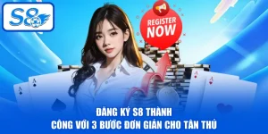 Đăng Ký S8 Thành Công Với 3 Bước Đơn Giản Cho Tân Thủ