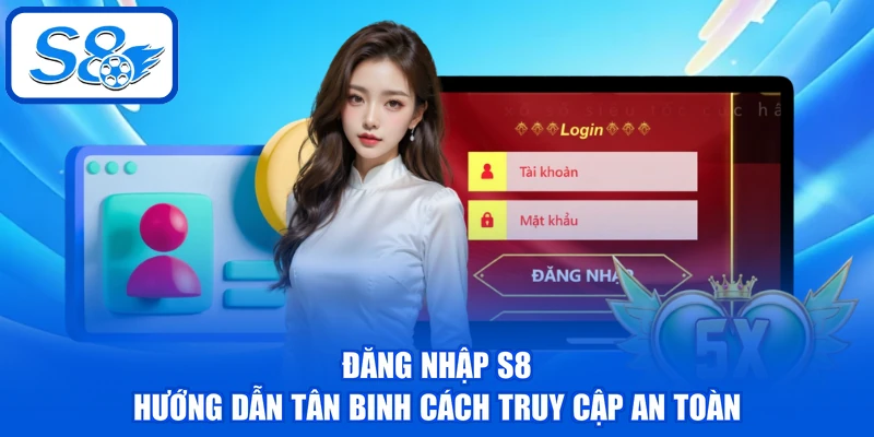 Đăng Nhập S8 - Hướng Dẫn Tân Binh Cách Truy Cập An Toàn 1 Đăng Nhập S8 - Hướng Dẫn Tân Binh Cách Truy Cập An Toàn