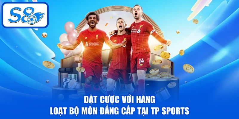 TP Sports - Điểm Đến Săn Thưởng Thể Thao TOP #1 Châu Á 4 Đặt cược với hàng loạt bộ môn đẳng cấp tại TP Sports
