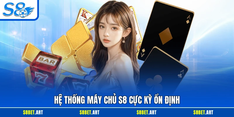 Hệ thống máy chủ S8 cực kỳ ổn định