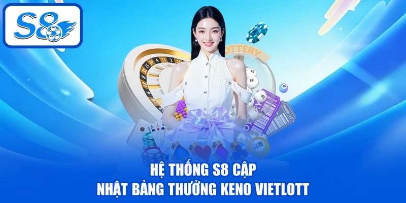 Keno Vietlott - Phân Tích Chi Tiết 3 Hình Thức Chơi Cơ Bản 3 Hệ thống S8 cập nhật bảng thưởng Keno Vietlott