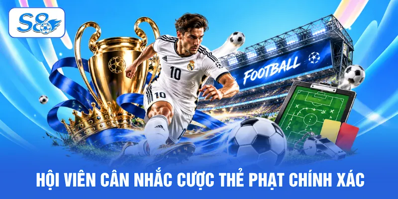 Kèo Thẻ Phạt Là Gì? 4 Bí Kíp Nhận Định Hiệu Quả Tại S8 3 Hội viên cân nhắc cược thẻ phạt chính xác
