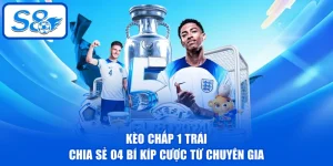Kèo Chấp 1 Trái - Chia Sẻ 04 Bí Kíp Cược Từ Chuyên Gia