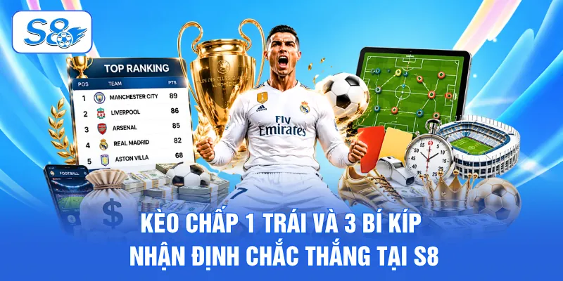 Kèo Chấp 1 Trái Và 3 Bí Kíp Nhận Định Chắc Thắng Tại S8 2 Thông tin giới thiệu cơ bản về kèo chấp 1 trái