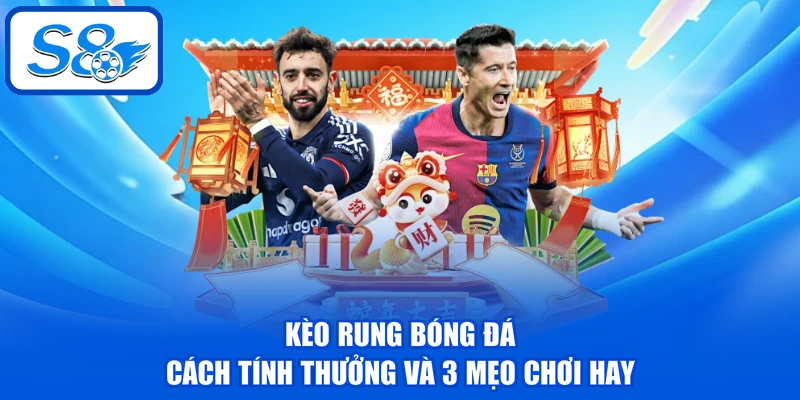 Kèo Rung Bóng Đá - Cách Tính Thưởng Và 3 Mẹo Chơi Hay 1 Kèo Rung Bóng Đá - Cách Tính Thưởng Và 3 Mẹo Chơi Hay