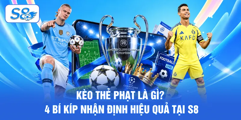 Kèo Thẻ Phạt Là Gì? 4 Bí Kíp Nhận Định Hiệu Quả Tại S8 1 Kèo thẻ phạt