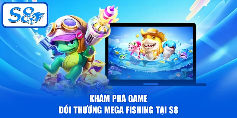 Khám phá game đổi thưởng Mega Fishing tại S8