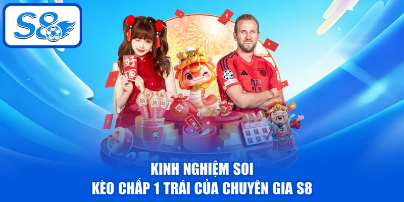 Kèo Chấp 1 Trái - Chia Sẻ 04 Bí Kíp Cược Từ Chuyên Gia 3 Kinh nghiệm soi kèo chấp 1 trái của chuyên gia S8