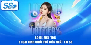 Lô Đề Siêu Tốc - 3 Loại Hình Chơi Phổ Biến Nhất Tại S8