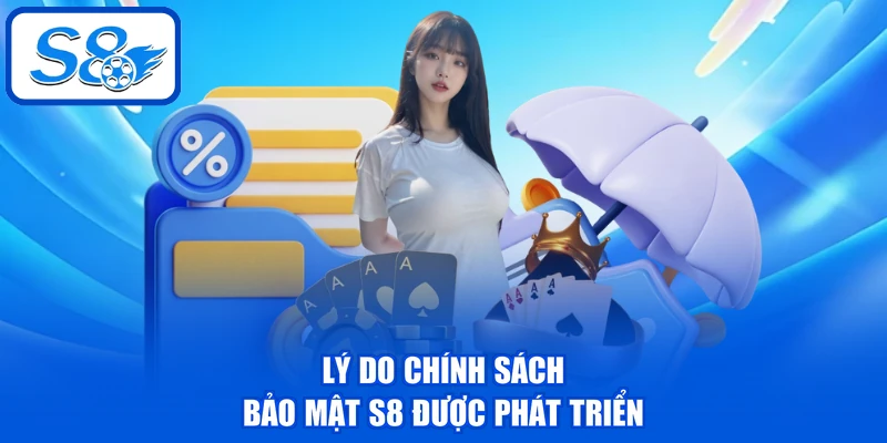 Chính Sách Bảo Mật - Đảm Bảo An Toàn Cho Hội Viên 2026 1 Lý do chính sách bảo mật S8 được phát triển