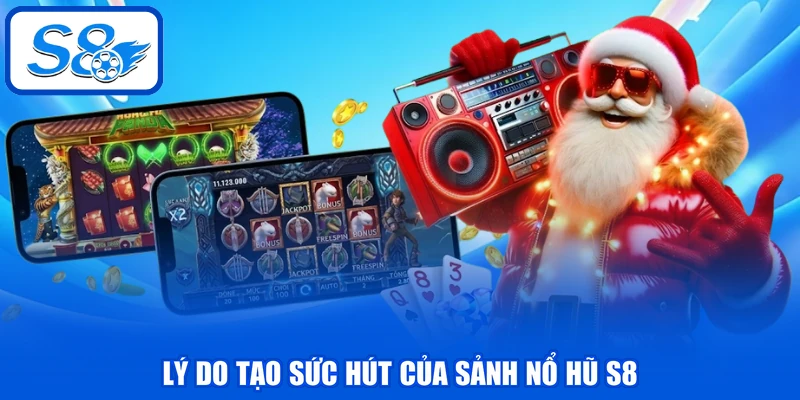 Lý do tạo sức hút của sảnh nổ hũ S8