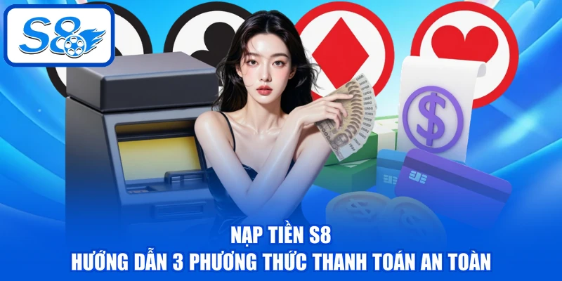 Nạp Tiền S8 - Hướng Dẫn 3 Phương Thức Thanh Toán An Toàn 1 Nạp Tiền S8 - Hướng Dẫn 3 Phương Thức Thanh Toán An Toàn