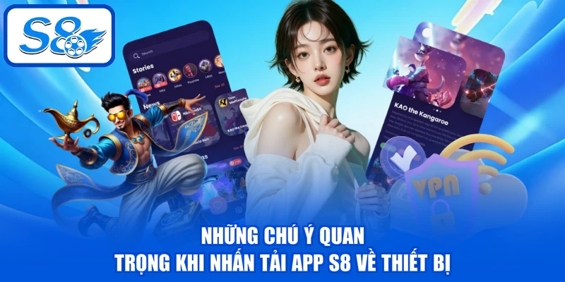 Những chú ý quan trọng khi nhấn tải app S8 về thiết bị