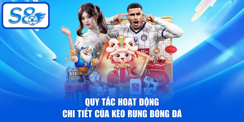Kèo Rung Bóng Đá - Cách Tính Thưởng Và 3 Mẹo Chơi Hay 3 Quy tắc hoạt động chi tiết của kèo rung bóng đá