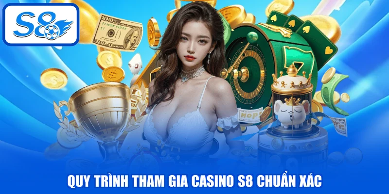 Quy trình tham gia Casino S8 chuẩn xác