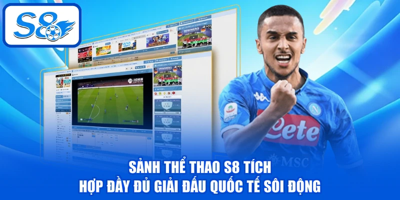 Sảnh thể thao S8 tích hợp đầy đủ giải đấu quốc tế sôi động