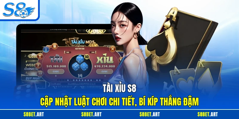 Tài Xỉu S8 - Cập Nhật Luật Chơi Chi Tiết, Bí Kíp Thắng Đậm 1 Tài xỉu