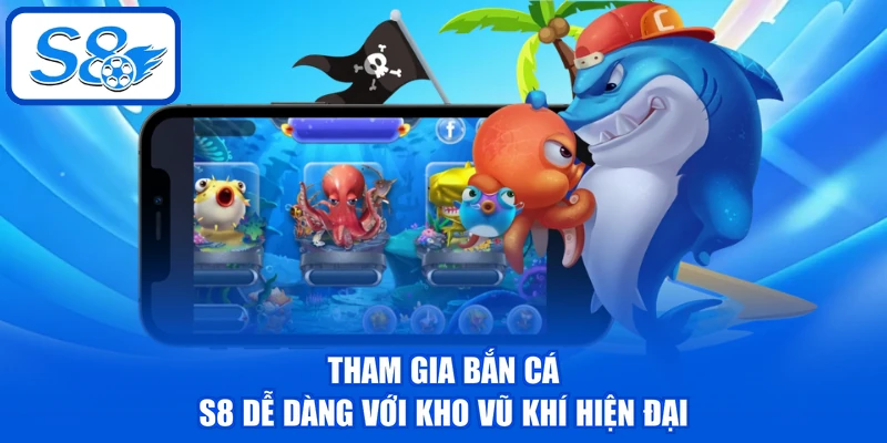 Tham gia bắn cá S8 dễ dàng với kho vũ khí hiện đại