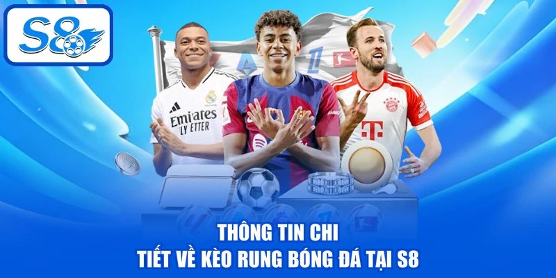 Kèo Rung Bóng Đá - Cách Tính Thưởng Và 3 Mẹo Chơi Hay 2 Thông tin chi tiết về kèo rung bóng đá tại S8