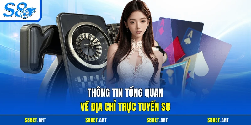 Thông tin tổng quan về địa chỉ trực tuyến S8
