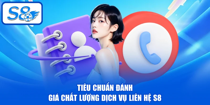 Liên Hệ S8 | Cập Nhật 3 Kênh Hỗ Trợ Miễn Phí, Nhanh Chóng 3 Tiêu chuẩn đánh giá chất lượng dịch vụ liên hệ S8