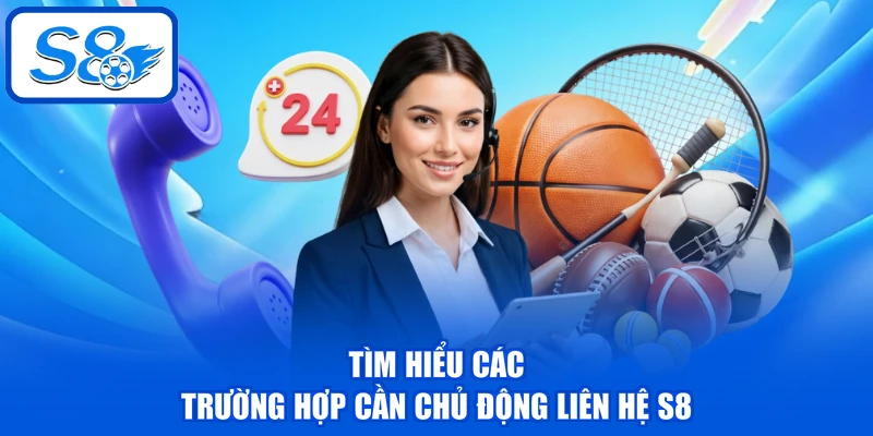 Liên Hệ S8 | Cập Nhật 3 Kênh Hỗ Trợ Miễn Phí, Nhanh Chóng 1 Tìm hiểu các trường hợp cần chủ động liên hệ S8