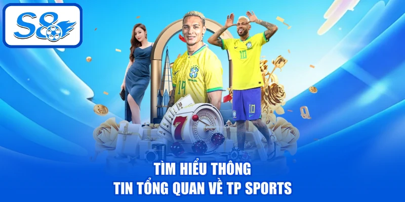 TP Sports - Điểm Đến Săn Thưởng Thể Thao TOP #1 Châu Á 2 Tìm hiểu thông tin tổng quan về TP Sports